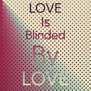 Love Is Blinded By Love