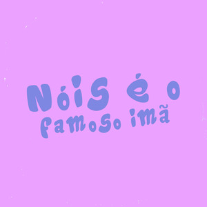 NÓS É O FAMOSO ÍMÃ