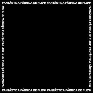 Fantástica Fábrica de Flow