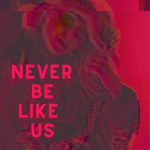 Never Be Like Us