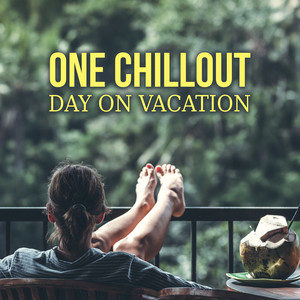 One Chillout Day on Vacation – Fully Relaxing Music Compilation