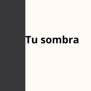 Tu sombra