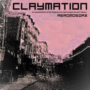 Claymation (An examination of the fingerprints that mutate human nature) [Explicit]