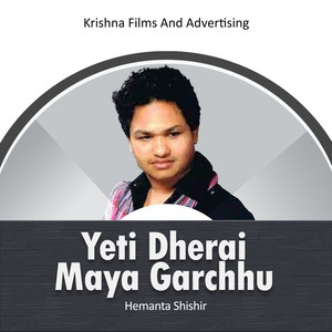 Yeti Dherai Maya Garchhu