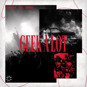 Geek A Lot (feat. ProdbyB & $URREALL) [Explicit]