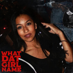 What Dat Girl Name (Explicit)
