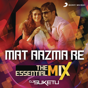 Mat Aazma Re The Essential Mix (From 