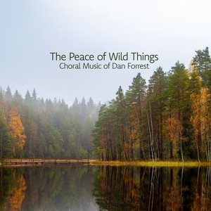 The Peace of Wild Things: Choral Music of Dan Forrest