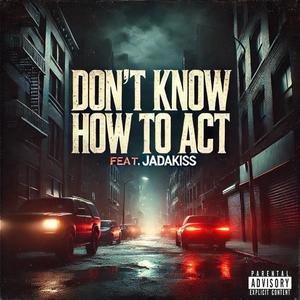 Don't Know How To Act (feat. Jadakiss) (Explicit)