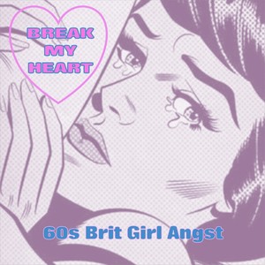 Break My Heart: 60s Brit Girl Angst