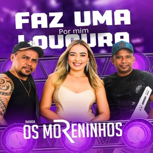 Faz Uma Loucura Por Mim