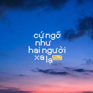 Cứ Ngỡ Như Hai Người Xa Lạ