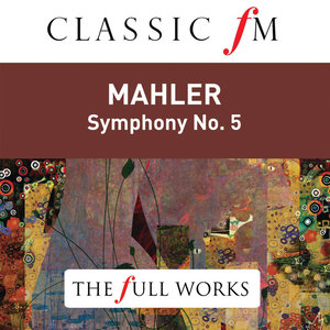 Mahler: Symphony No. 5 (Classic FM: The Full Works)