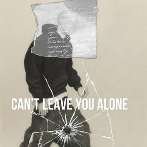 Cant leave you alone