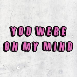 You Were On My Mind