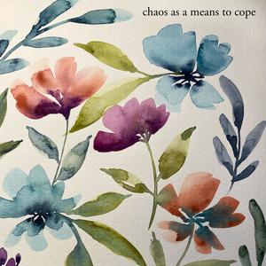 chaos as a means to cope (Explicit)