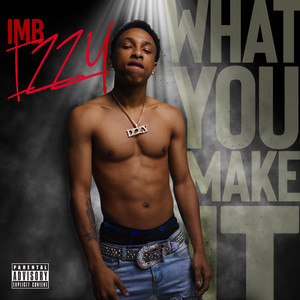 What You Make IT (Explicit)