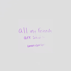 all my friends are sad