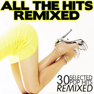 ALL THE HITS REMIXED - 30 selected pop hit remixed