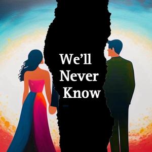 We'll Never Know