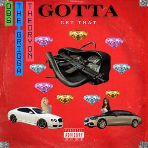 Gotta Get That (feat. The Grigga & Theoryon) (Explicit)