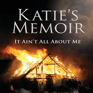 It Ain’t All About Me (Katie’s Memoir)