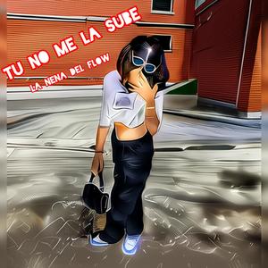 TU NO ME LA SUBE (feat. La Nena Del flow)