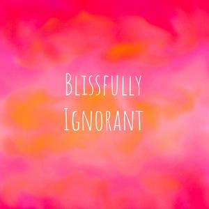 Blissfully Ignorant (Explicit)