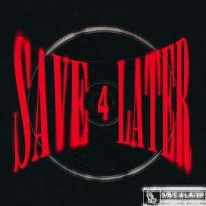 SAVE 4 LATER