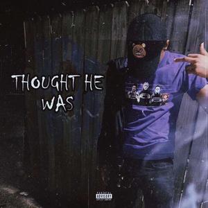 Thought He Was (Explicit)