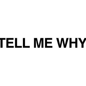 TELL ME WHY