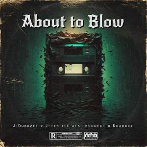 About To Blow (feat. J-Tek The Utah Konnect & RoadKill) [Explicit]