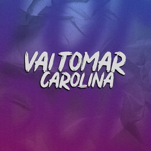 VAI TOMAR CAROLINA (Explicit)