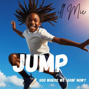 Jump/ God where we goin' now?