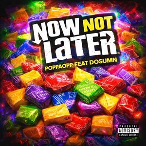 NOW NOT LATER (feat. Poppaopp & Dosumn) (Explicit)