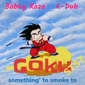 GOKU STST (somethin to smoke to) (feat. Bobby Roze) [Explicit]