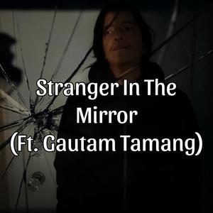 Stranger In The Mirror (feat. Gautam Tamang)