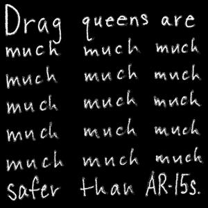 Drag queens are much much much much safer than AR-15s (Live in Nashville)