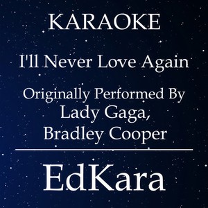 I'll Never Love Again(Originally Performed by Lady Gaga, Bradley Cooper) (Karaoke No Guide Melody Version)