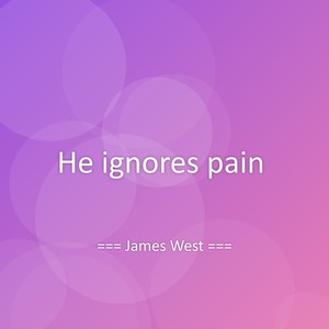 He ignores pain