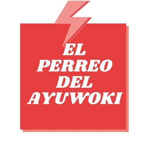 El Perreo del Ayuwoki