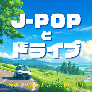 J-POPとドライブ～超爽快&定番人気 ベストヒッツ～