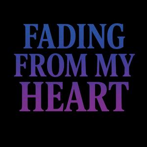 FADING FROM MY HEART