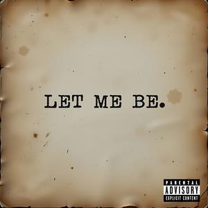 LET ME BE. (Explicit)