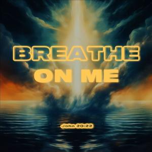 Breathe On Me