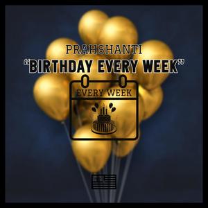 BIRTH DAY EVERY WEEK