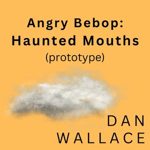 Angry Bebop: Haunted Mouths (Prototype)