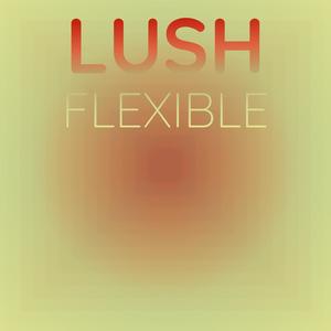 Lush Flexible