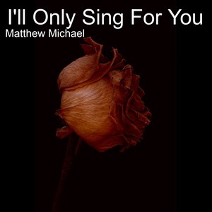 I'll Only Sing for You