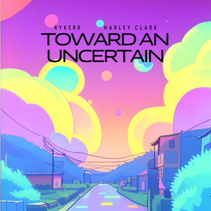 Toward an Uncertain (feat.Harley Clark)